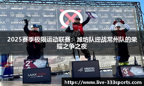 2025赛季极限运动联赛：潍坊队迎战常州队的荣耀之争之夜