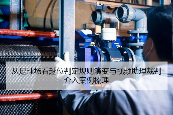从足球场看越位判定规则演变与视频助理裁判介入案例梳理